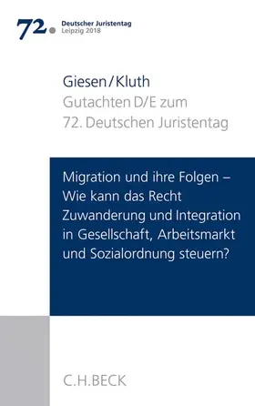 Giesen / Kluth |  Verhandlungen des 72. Deutschen Juristentages Leipzig 2018  Bd. I: Gutachten Teil D und E: Migration und ihre Folgen - Wie kann das Recht Zuwanderung und Integration in Gesellschaft, Arbeitsmarkt und Sozialordnung steuern? | Buch |  Sack Fachmedien