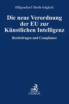Hilgendorf / Roth-Isigkeit |  Die neue Verordnung der EU zur Künstlichen Intelligenz | Buch |  Sack Fachmedien