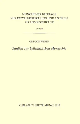 Weber |  Münchener Beiträge zur Papyrusforschung Heft 123:  Studien zur hellenistischen Monarchie | Buch |  Sack Fachmedien