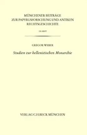 Weber |  Münchener Beiträge zur Papyrusforschung Heft 123:  Studien zur hellenistischen Monarchie | eBook | Sack Fachmedien