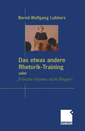 Lubbers |  Das etwas andere Rhetorik-Training oder "Frösche können nicht fliegen" | Buch |  Sack Fachmedien