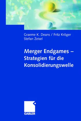 Deans / Zeisel / Kröger |  Merger Endgames, Strategien für die Konsolidierungswelle | Buch |  Sack Fachmedien