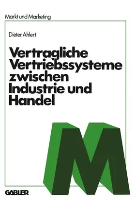 Ahlert |  Vertragliche Vertriebssysteme zwischen Industrie und Handel | Buch |  Sack Fachmedien