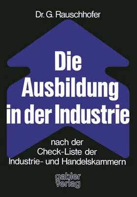 Rauschhofer |  Die Ausbildung in der Industrie nach der Check-Liste der Industrie- und Handelskammern | Buch |  Sack Fachmedien