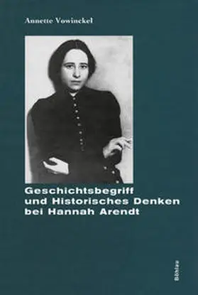 Vowinckel |  Geschichtsbegriff und Historisches Denken bei Hannah Arendt | Buch |  Sack Fachmedien