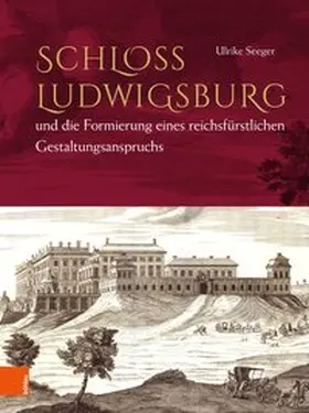 Seeger |  Schloss Ludwigsburg und die Formierung eines reichsfürstlichen Gestaltungsanspruchs | Buch |  Sack Fachmedien