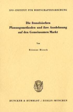 Hirsch | Die französischen Planungsmethoden und ihre Ausdehnung auf den Gemeinsamen Markt. | Buch | 978-3-428-00630-4 | sack.de