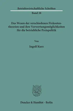 Kurz |  Das Wesen der verschiedenen Fixkostentheorien und ihre Verwertungsmöglichkeiten für die betriebliche Preispolitik. | Buch |  Sack Fachmedien