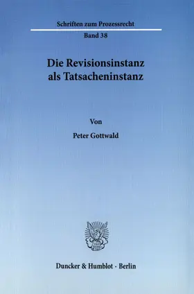 Gottwald |  Die Revisionsinstanz als Tatsacheninstanz. | Buch |  Sack Fachmedien