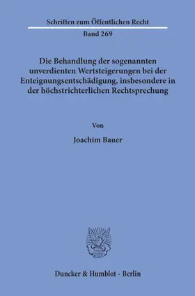 Bauer |  Die Behandlung der sogenannten unverdienten Wertsteigerungen bei der Enteignungsentschädigung, insbesondere in der höchstrichterlichen Rechtsprechung | Buch |  Sack Fachmedien