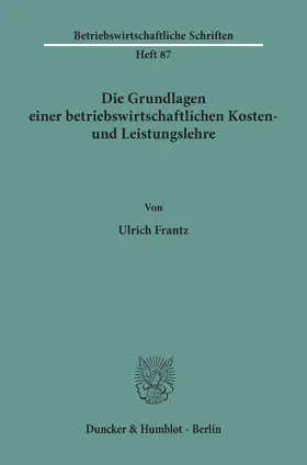 Frantz |  Die Grundlagen einer betriebswirtschaftlichen Kosten- und Leistungslehre. | Buch |  Sack Fachmedien