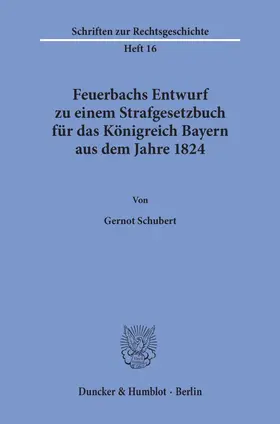 Schubert |  Feuerbachs Entwurf zu einem Strafgesetzbuch für das Königreich Bayern aus dem Jahre 1824. | Buch |  Sack Fachmedien