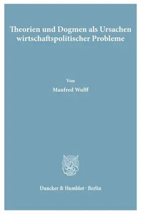Wulff |  Theorien und Dogmen als Ursachen wirtschaftspolitischer Probleme. | Buch |  Sack Fachmedien