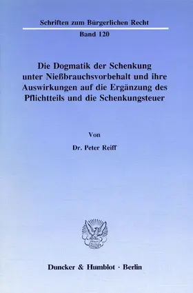 Reiff |  Die Dogmatik der Schenkung unter Nießbrauchsvorbehalt und ihre Auswirkungen auf die Ergänzung des Pflichtteils und die Schenkungsteuer. | Buch |  Sack Fachmedien