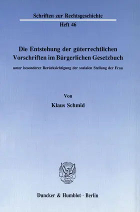 Schmid |  Die Entstehung der güterrechtlichen Vorschriften im Bürgerlichen Gesetzbuch, unter besonderer Berücksichtigung der sozialen Stellung der Frau. | Buch |  Sack Fachmedien