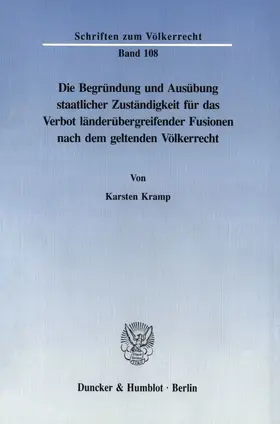 Kramp |  Die Begründung und Ausübung staatlicher Zuständigkeit für das Verbot länderübergreifender Fusionen nach dem geltenden Völkerrecht. | Buch |  Sack Fachmedien