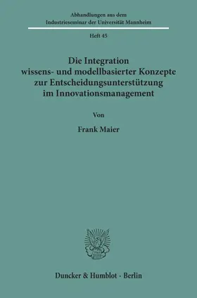 Maier |  Die Integration wissens- und modellbasierter Konzepte zur Entscheidungsunterstützung im Innovationsmanagement. | Buch |  Sack Fachmedien