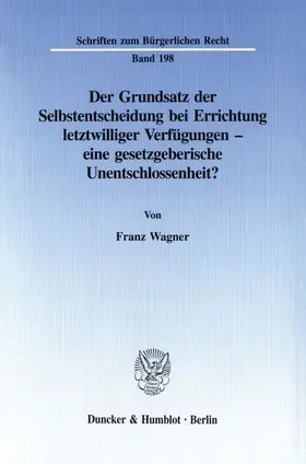 Wagner |  Der Grundsatz der Selbstentscheidung bei Errichtung letztwilliger Verfügungen - eine gesetzgeberische Unentschlossenheit? | Buch |  Sack Fachmedien
