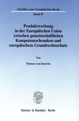 Danwitz |  Produktwerbung in der Europäischen Union zwischen gemeinschaftlichen Kompetenzschranken und europäischem Grundrechtsschutz. | Buch |  Sack Fachmedien