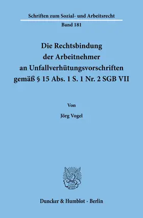 Vogel |  Die Rechtsbindung der Arbeitnehmer an Unfallverhütungsvorschriften gemäß § 15 Abs. 1 S. 1 Nr. 2 SGB VII. | Buch |  Sack Fachmedien