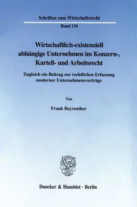 Bayreuther |  Wirtschaftlich-existenziell abhängige Unternehmen im Konzern-, Kartell- und Arbeitsrecht. | Buch |  Sack Fachmedien