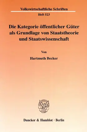 Becker |  Die Kategorie öffentlicher Güter als Grundlage von Staatstheorie und Staatswissenschaft. | Buch |  Sack Fachmedien