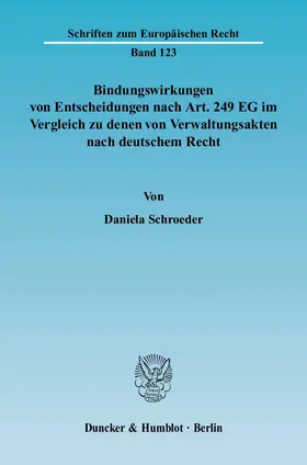 Schroeder |  Bindungswirkungen von Entscheidungen nach Art. 249 EG im Vergleich zu denen von Verwaltungsakten nach deutschem Recht. | Buch |  Sack Fachmedien