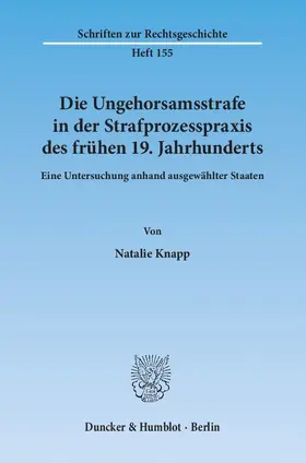 Knapp |  Die Ungehorsamsstrafe in der Strafprozesspraxis des frühen 19. Jahrhunderts | Buch |  Sack Fachmedien