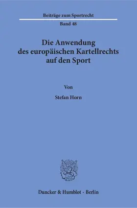 Horn |  Die Anwendung des europäischen Kartellrechts auf den Sport | Buch |  Sack Fachmedien