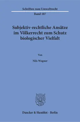 Wegner |  Subjektiv-rechtliche Ansätze im Völkerrecht zum Schutz biologischer Vielfalt | Buch |  Sack Fachmedien