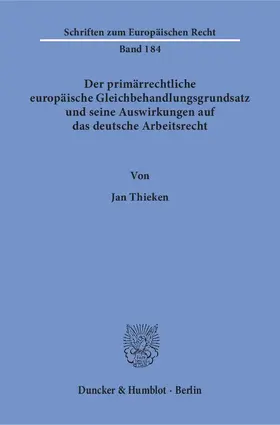 Thieken |  Der primärrechtliche europäische Gleichbehandlungsgrundsatz und seine Auswirkungen auf das deutsche Arbeitsrecht | Buch |  Sack Fachmedien