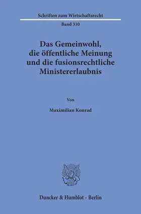 Konrad |  Das Gemeinwohl, die öffentliche Meinung und die fusionsrechtliche Ministererlaubnis. | Buch |  Sack Fachmedien