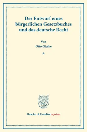 Gierke |  Der Entwurf eines bürgerlichen Gesetzbuchs und das deutsche Recht. Veränderte und vermehrte Ausgabe der in Schmollers Jahrbuch für Gesetzgebung, Verwaltung und Volkswirtschaft erschienenen Abhandlung. | Buch |  Sack Fachmedien