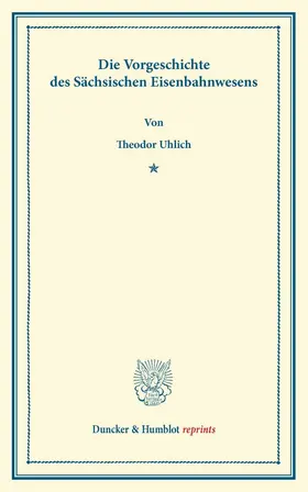 Uhlich |  Die Vorgeschichte des Sächsischen Eisenbahnwesens | Buch |  Sack Fachmedien