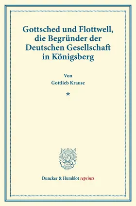 Krause |  Gottsched und Flottwell, die Begründer der Deutschen Gesellschaft in Königsberg | Buch |  Sack Fachmedien