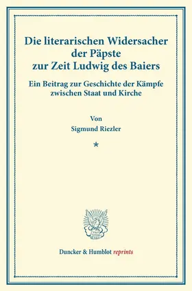 Riezler |  Die literarischen Widersacher der Päpste zur Zeit Ludwig des Baiers. | Buch |  Sack Fachmedien