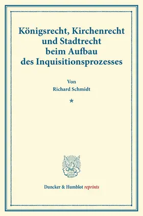 Schmidt |  Königsrecht, Kirchenrecht und Stadtrecht beim Aufbau des Inquisitionsprozesses. | Buch |  Sack Fachmedien