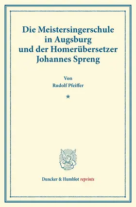 Pfeiffer |  Die Meistersingerschule in Augsburg und der Homerübersetzer Johannes Spreng. | Buch |  Sack Fachmedien