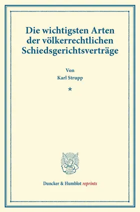 Strupp |  Die wichtigsten Arten der völkerrechtlichen Schiedsgerichtsverträge. | Buch |  Sack Fachmedien