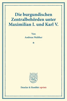 Walther |  Die burgundischen Zentralbehörden unter Maximilian I. und Karl V. | Buch |  Sack Fachmedien