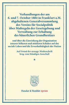  Verhandlungen der am 6. und 7. October 1884 in Frankfurt a.M. abgehaltenen Generalversammlung des Vereins für Socialpolitik über Maßregeln der Gesetzgebung und Verwaltung zur Erhaltung des bäuerlichen Grundbesitzes | Buch |  Sack Fachmedien