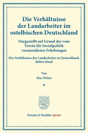 Weber |  Die Verhältnisse der Landarbeiter im ostelbischen Deutschland (Preußische Provinzen Ost- und Westpreußen, Pommern, Posen, Schlesien, Brandenburg, Großherzogtümer Mecklenburg, Kreis Herzogtum Lauenburg). | Buch |  Sack Fachmedien