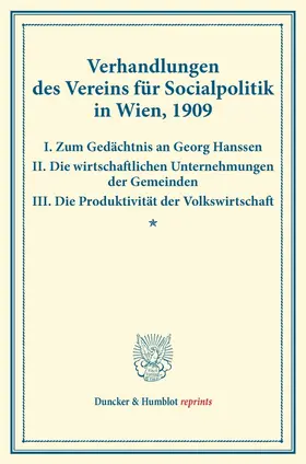  Verhandlungen des Vereins für Socialpolitik in Wien, 1909. I. Zum Gedächtnis an Georg Hanssen - II. Die wirtschaftlichen Unternehmungen der Gemeinden - III. Die Produktivität der Volkswirtschaft. | Buch |  Sack Fachmedien