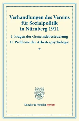 / |  Verhandlungen des Vereins für Sozialpolitik in Nürnberg 1911. I. Fragen der Gemeindebesteuerung - II. Probleme der Arbeiterpsychologie. | Buch |  Sack Fachmedien