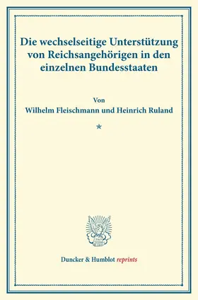 Fleischmann / Ruland |  Die wechselseitige Unterstützung von Reichsangehörigen in den einzelnen Bundesstaaten. | Buch |  Sack Fachmedien