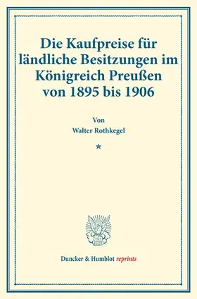 Rothkegel |  Die Kaufpreise für ländliche Besitzungen im Königreich Preußen von 1895 bis 1906. | Buch |  Sack Fachmedien