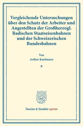 Kaufmann |  Vergleichende Untersuchungen über den Schutz der Arbeiter und Angestellten der Großherzogl. Badischen Staatseisenbahnen und der Schweizerischen Bundesbahnen. | Buch |  Sack Fachmedien