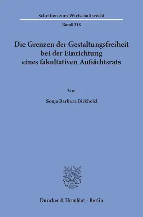 Birkhold |  Die Grenzen der Gestaltungsfreiheit bei der Einrichtung eines fakultativen Aufsichtsrats. | Buch |  Sack Fachmedien