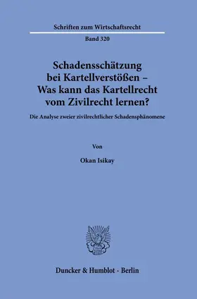 Isikay |  Schadensschätzung bei Kartellverstößen – Was kann das Kartellrecht vom Zivilrecht lernen? | Buch |  Sack Fachmedien