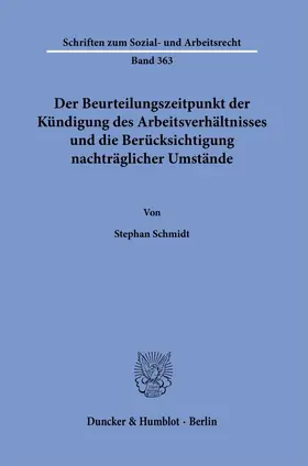 Schmidt |  Der Beurteilungszeitpunkt der Kündigung des Arbeitsverhältnisses und die Berücksichtigung nachträglicher Umstände. | Buch |  Sack Fachmedien